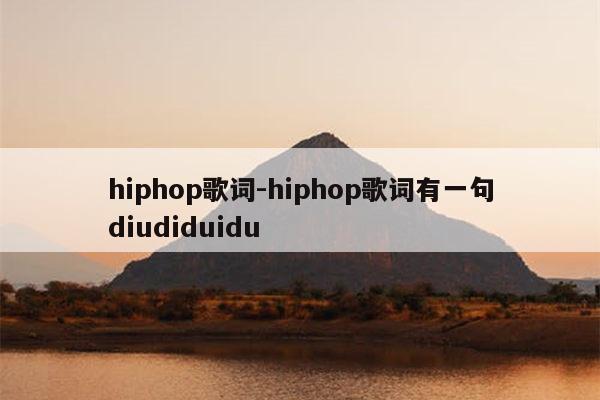 hiphop歌词-hiphop歌词有一句diudiduidu