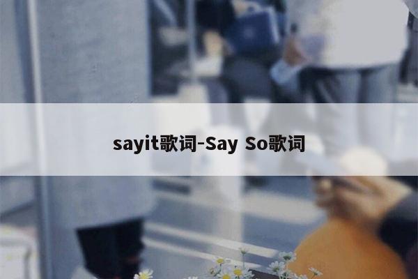 sayit歌词-Say So歌词