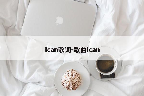 ican歌词-歌曲ican