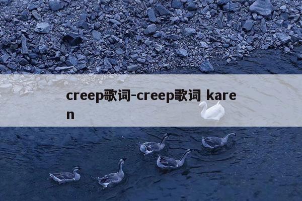 creep歌词-creep歌词 karen
