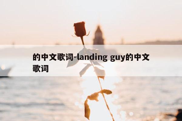 的中文歌词-landing guy的中文歌词