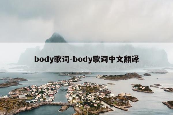 body歌词-body歌词中文翻译