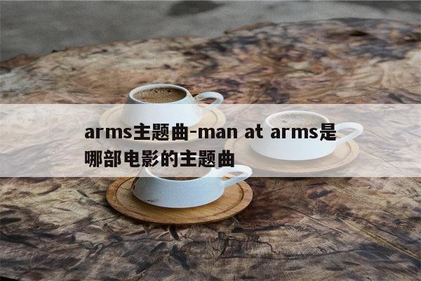 arms主题曲-man at arms是哪部电影的主题曲