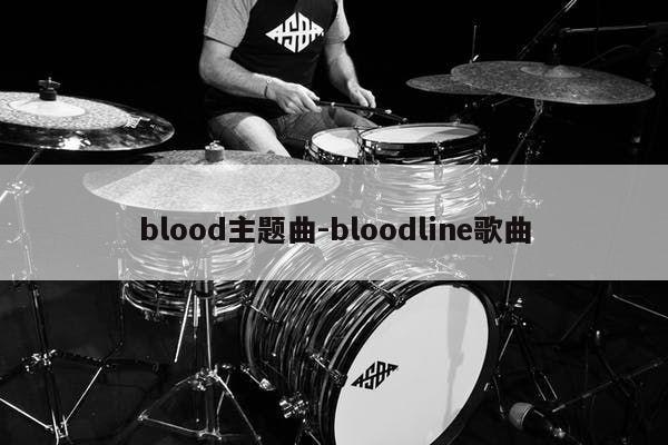 blood主题曲-bloodline歌曲