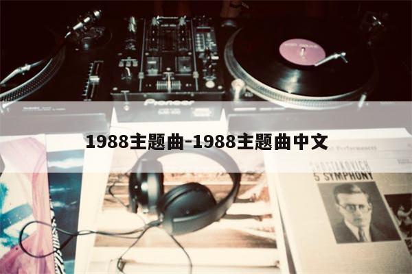 1988主题曲-1988主题曲中文