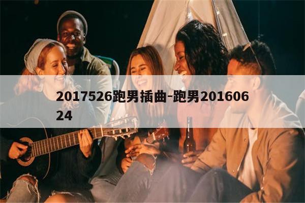2017526跑男插曲-跑男20160624