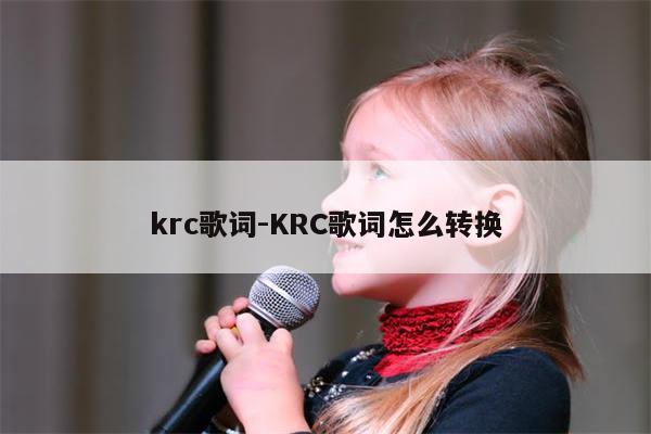 krc歌词-KRC歌词怎么转换