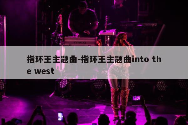 指环王主题曲-指环王主题曲into the west