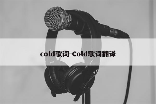 cold歌词-Cold歌词翻译