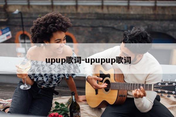 upup歌词-upupup歌词