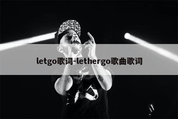letgo歌词-lethergo歌曲歌词