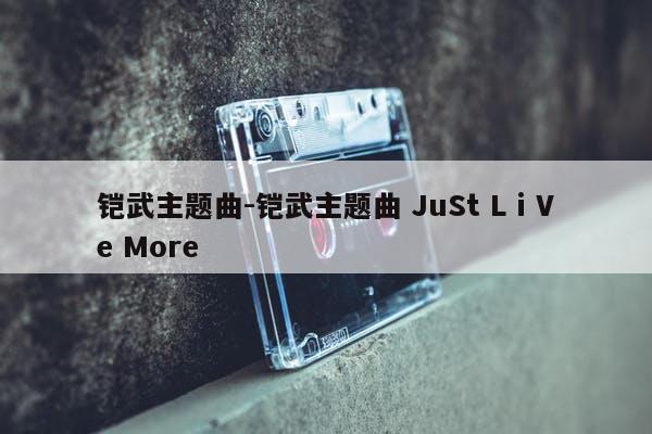 铠武主题曲-铠武主题曲 JuSt LⅰVe More