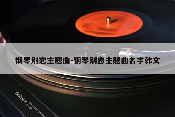 钢琴别恋主题曲-钢琴别恋主题曲名字韩文