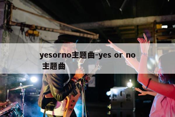 yesorno主题曲-yes or no 主题曲