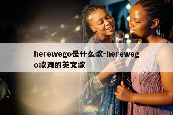 herewego是什么歌-herewego歌词的英文歌