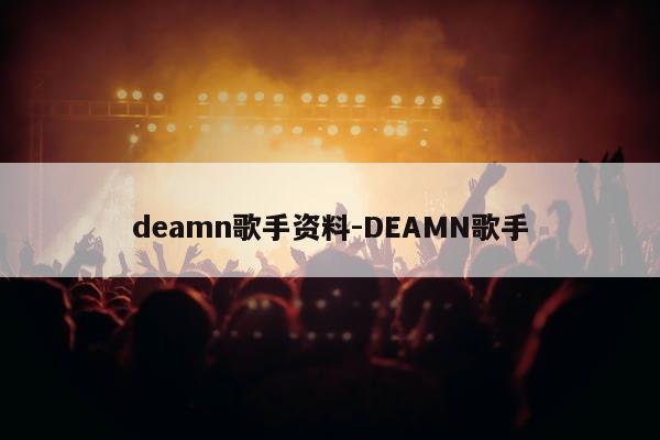 deamn歌手资料-DEAMN歌手