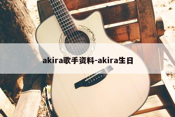 akira歌手资料-akira生日