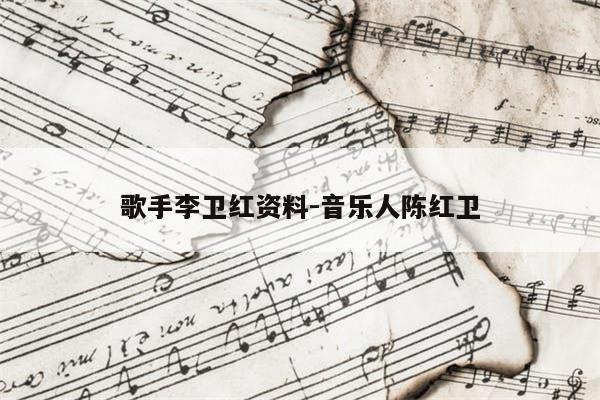 歌手李卫红资料-音乐人陈红卫