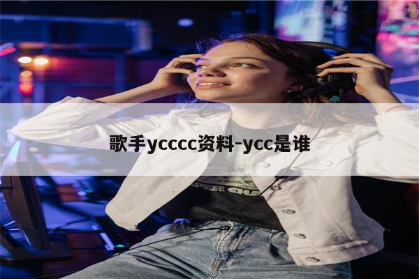 歌手ycccc资料-ycc是谁