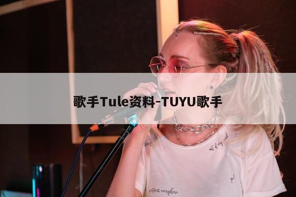 歌手Tule资料-TUYU歌手