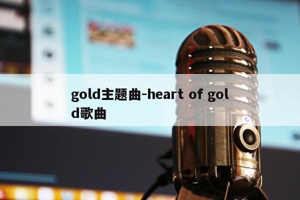 gold主题曲-heart of gold歌曲