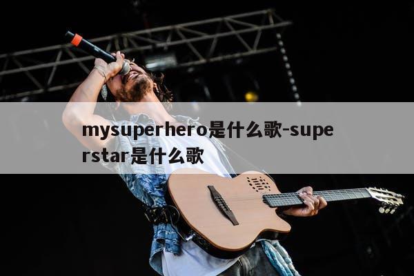 mysuperhero是什么歌-superstar是什么歌