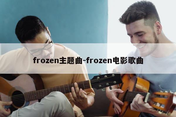 frozen主题曲-frozen电影歌曲