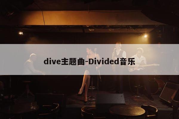 dive主题曲-Divided音乐