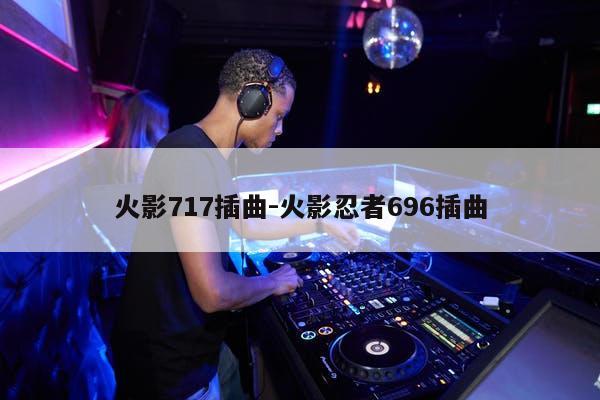 火影717插曲-火影忍者696插曲
