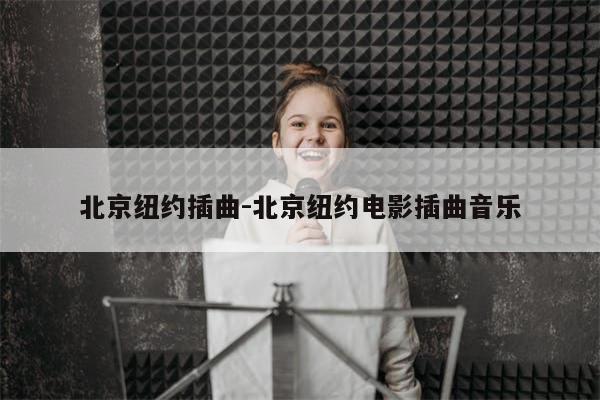 北京纽约插曲-北京纽约电影插曲音乐