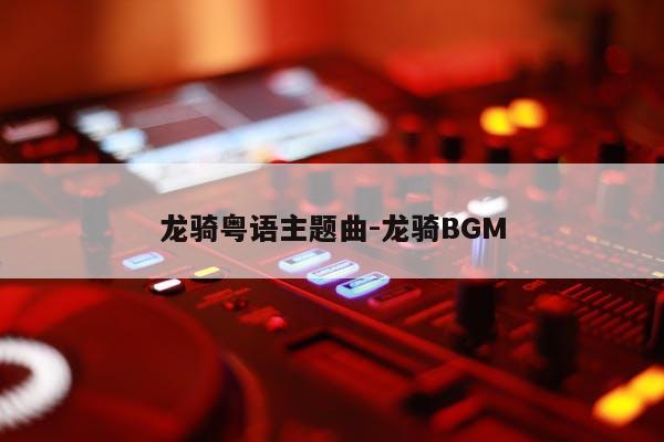 龙骑粤语主题曲-龙骑BGM