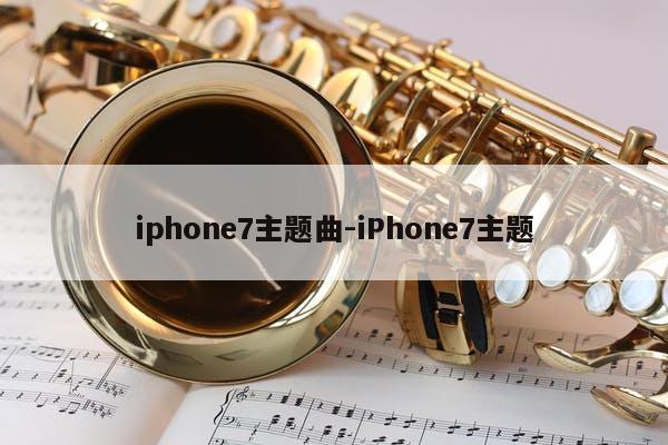 iphone7主题曲-iPhone7主题