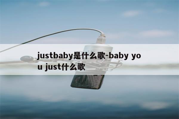 justbaby是什么歌-baby you just什么歌