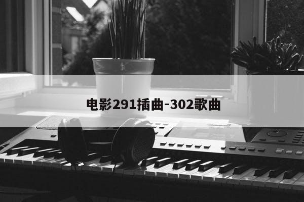 电影291插曲-302歌曲