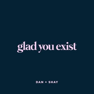 Dan + Shay《Glad You Exist》[MP3-320K/5.5M]